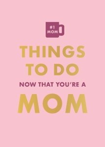 Things To Do Now That Youre A Mom