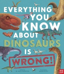 Everything You Know About Dinosaurs is Wrong!